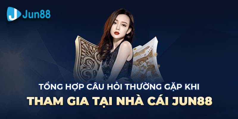 Câu Hỏi Thường Gặp Về Thương Hiệu Giải Trí Trực Tuyến Jun88