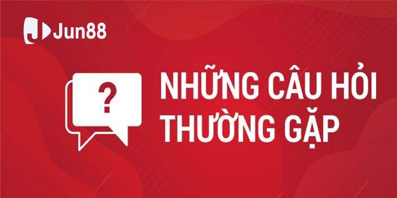 Một số câu hỏi thường gặp khi anh em đăng ký Jun88