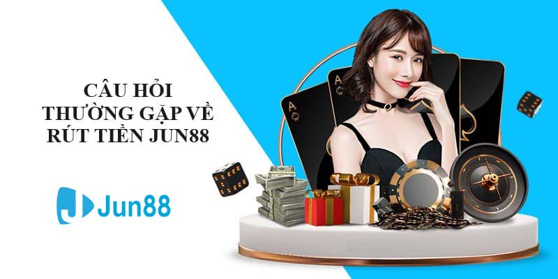 Giải đáp câu hỏi xoay quanh việc rút tiền từ Jun88