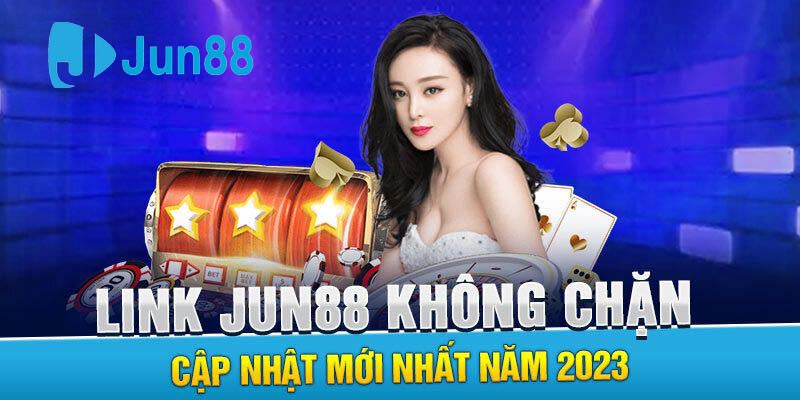 Link Vào Jun88 - Cập Nhật Link Không Chặn Tại Việt Nam 2023