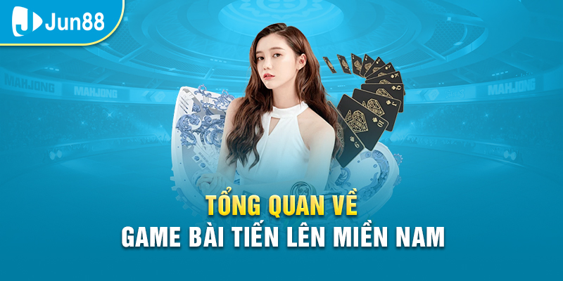 Thông tin tổng quan về game bài tiến lên miền nam